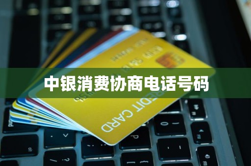 中银消费金融协商电话与财务咨询指南 正确渠道与风险防范